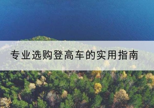 元江电动登高车厂家推荐-专业选购登高车的实用指南