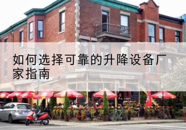 元江电动升降机厂家-如何选择可靠的升降设备厂家指南